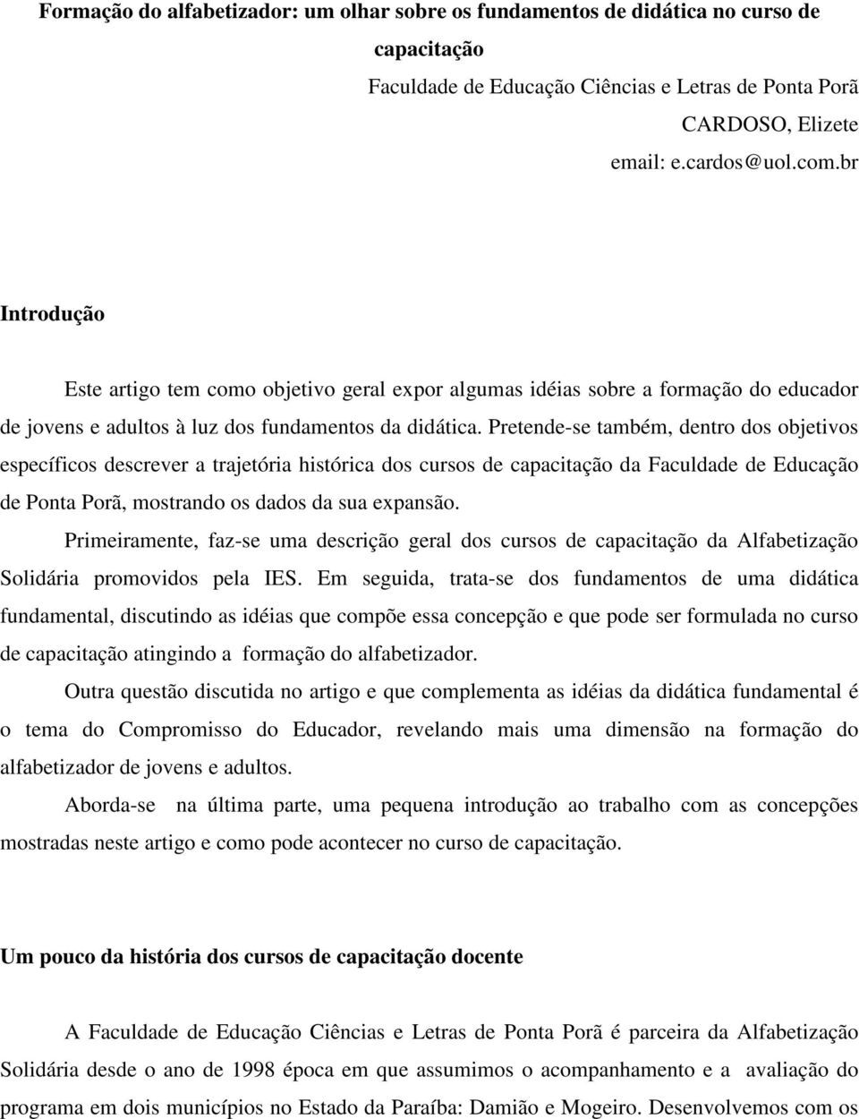 Pretende-se também, dentro dos objetivos específicos descrever a trajetória histórica dos cursos de capacitação da Faculdade de Educação de Ponta Porã, mostrando os dados da sua expansão.