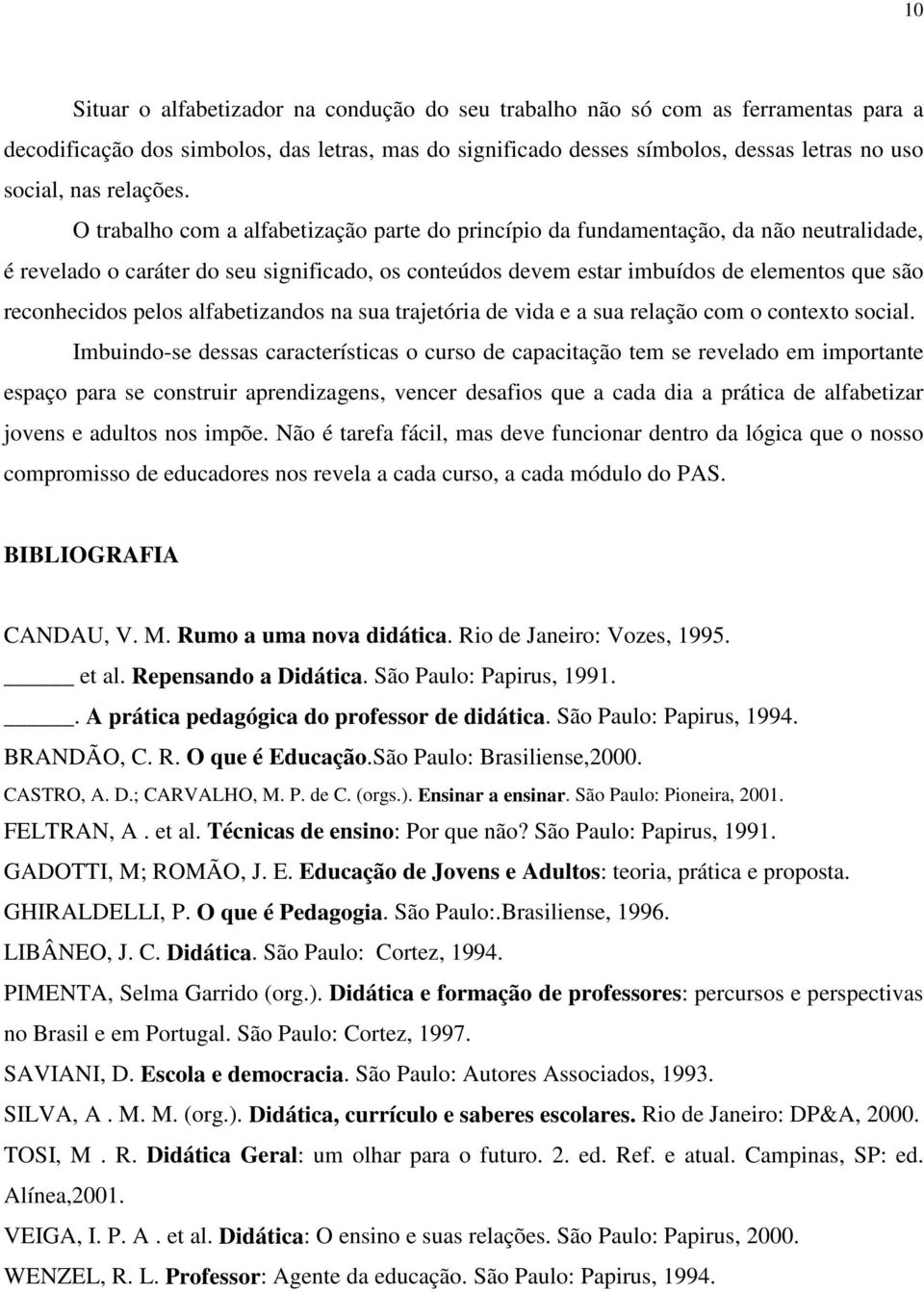 O trabalho com a alfabetização parte do princípio da fundamentação, da não neutralidade, é revelado o caráter do seu significado, os conteúdos devem estar imbuídos de elementos que são reconhecidos