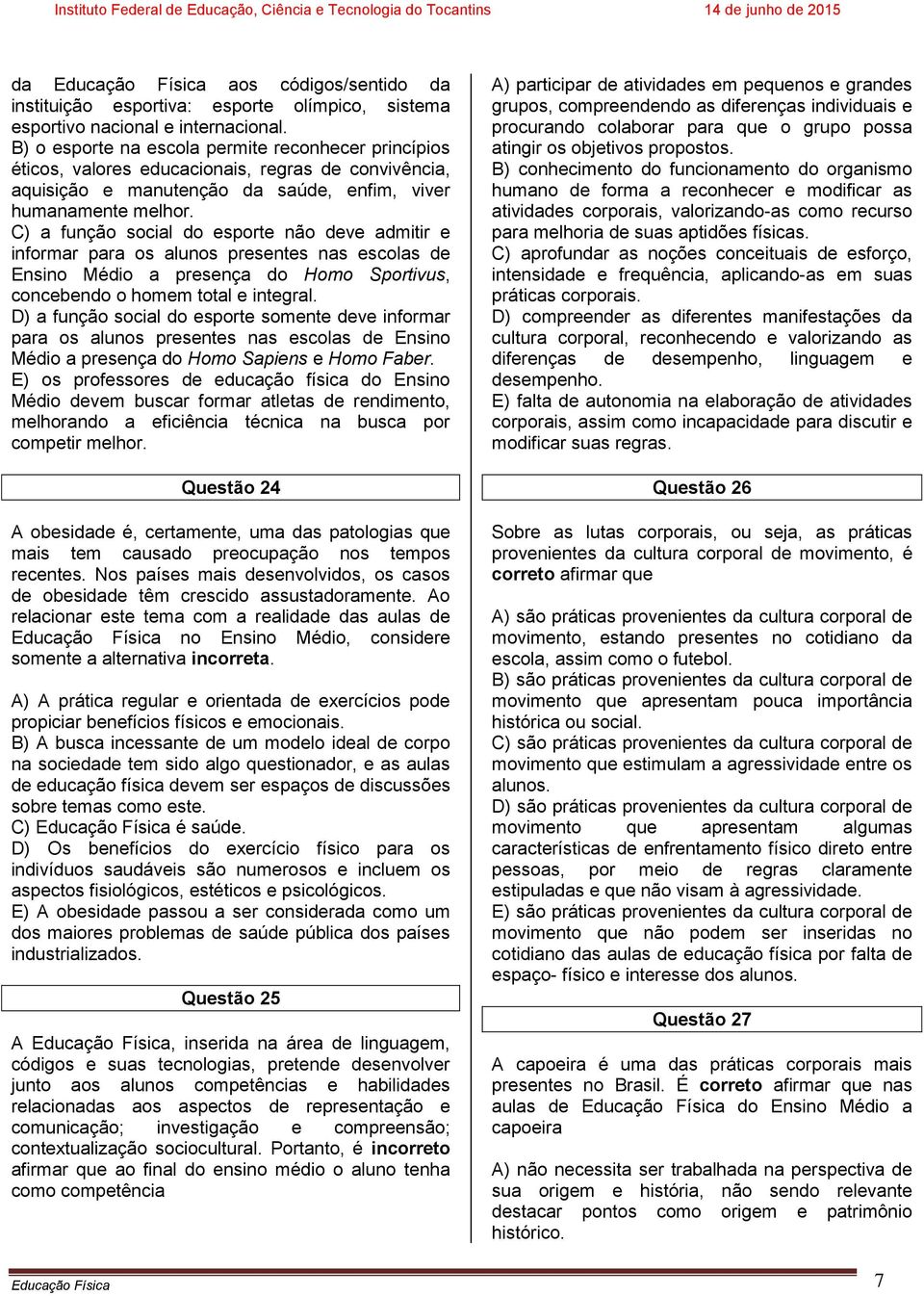 C) a função social do esporte não deve admitir e informar para os alunos presentes nas escolas de Ensino Médio a presença do Homo Sportivus, concebendo o homem total e integral.