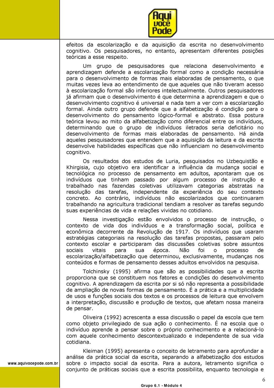 muitas vezes leva ao entendimento de que aqueles que não tiveram acesso à escolarização formal são inferiores intelectualmente.