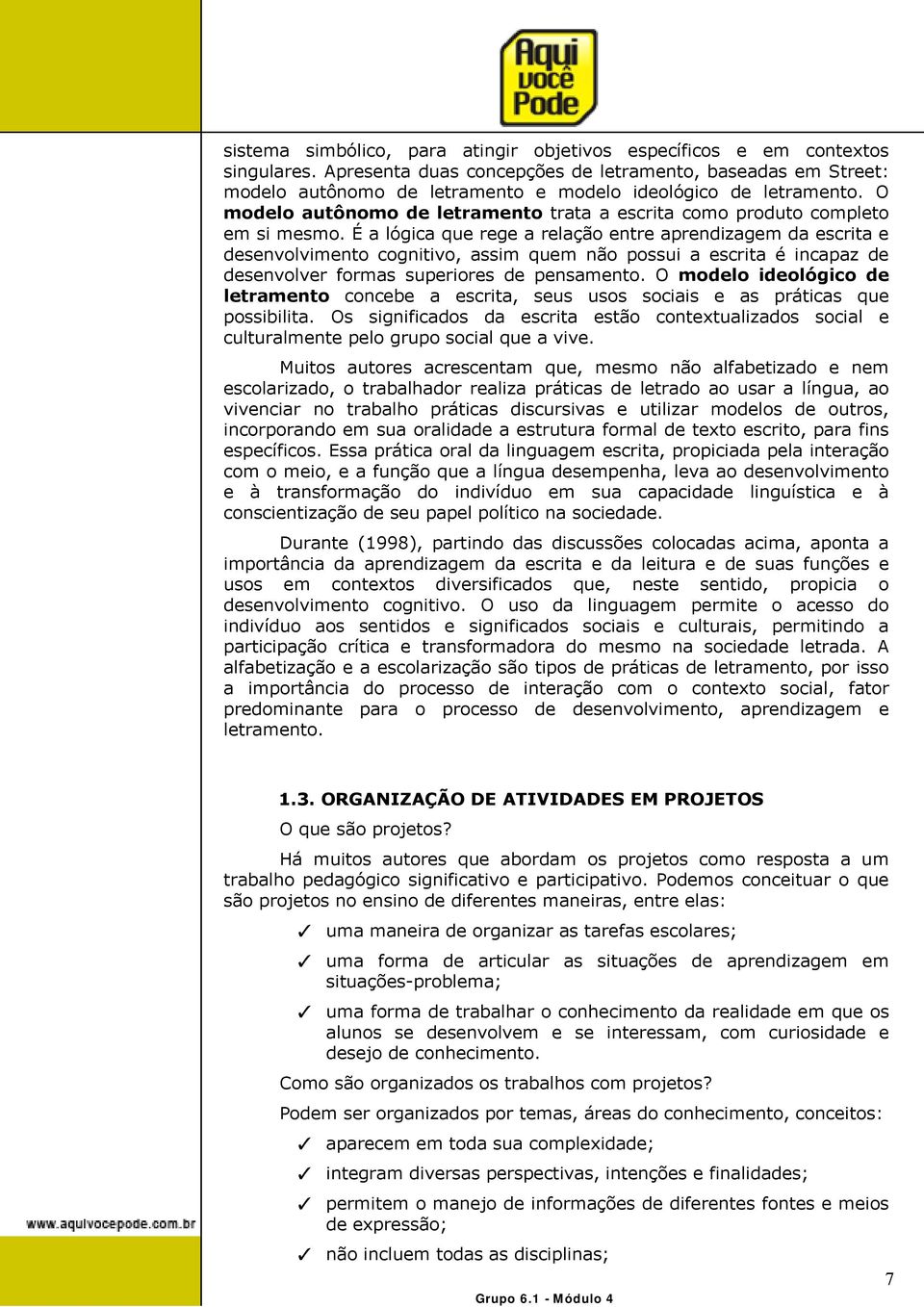 O modelo autônomo de letramento trata a escrita como produto completo em si mesmo.