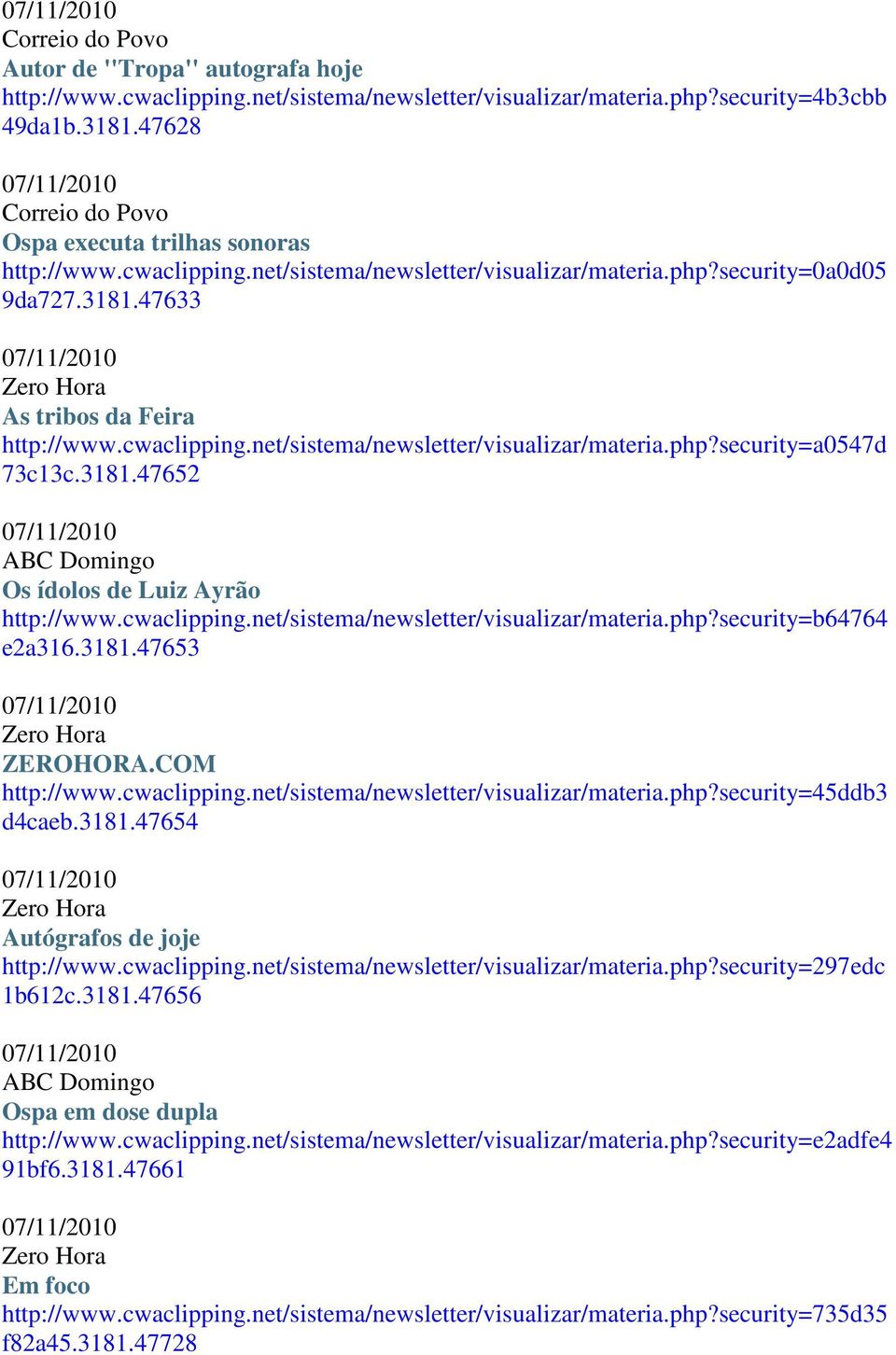 cwaclipping.net/sistema/newsletter/visualizar/materia.php?security=b64764 e2a316.3181.47653 Zero Hora ZEROHORA.COM http://www.cwaclipping.net/sistema/newsletter/visualizar/materia.php?security=45ddb3 d4caeb.