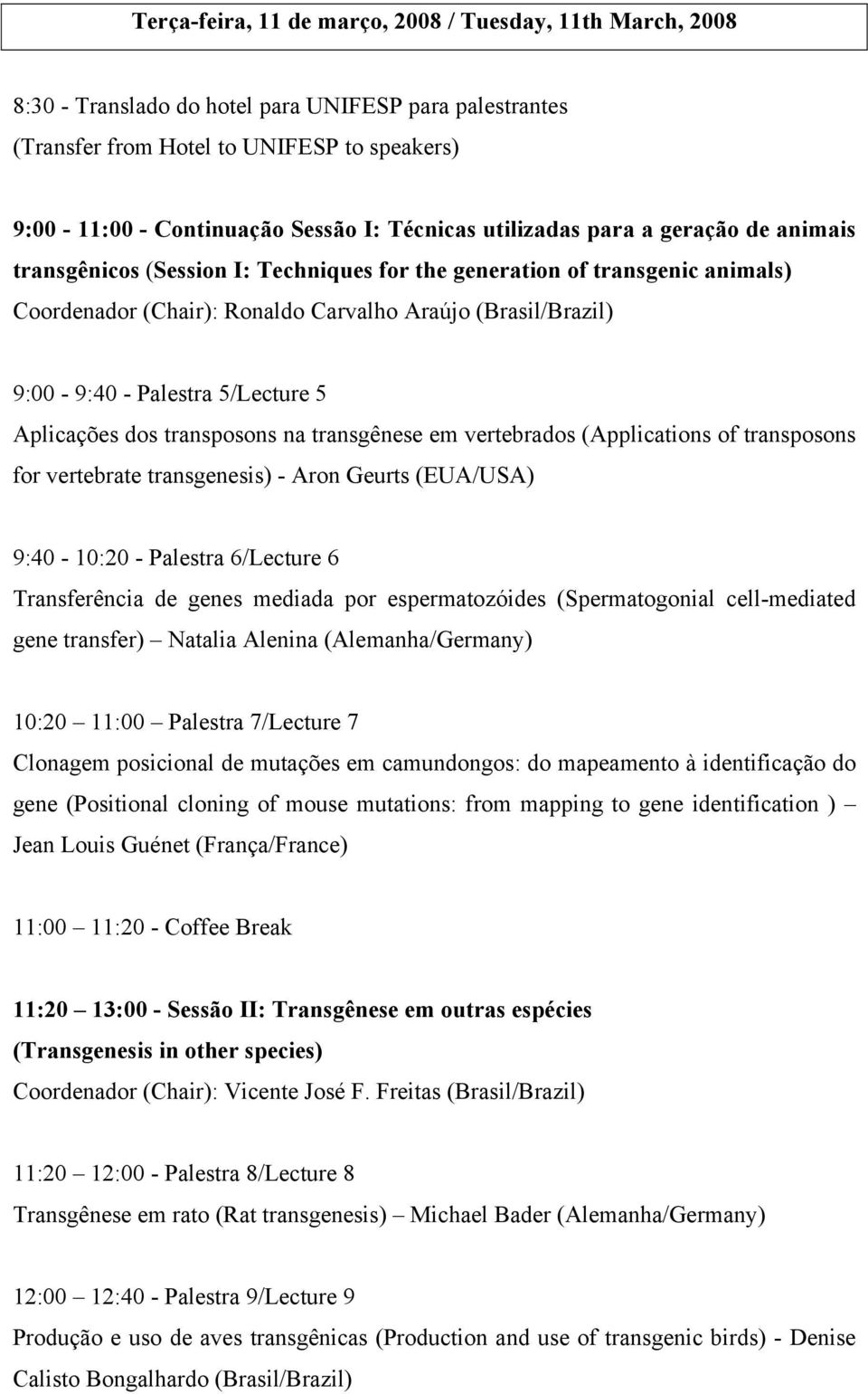 Palestra 5/Lecture 5 Aplicações dos transposons na transgênese em vertebrados (Applications of transposons for vertebrate transgenesis) - Aron Geurts (EUA/USA) 9:40-10:20 - Palestra 6/Lecture 6