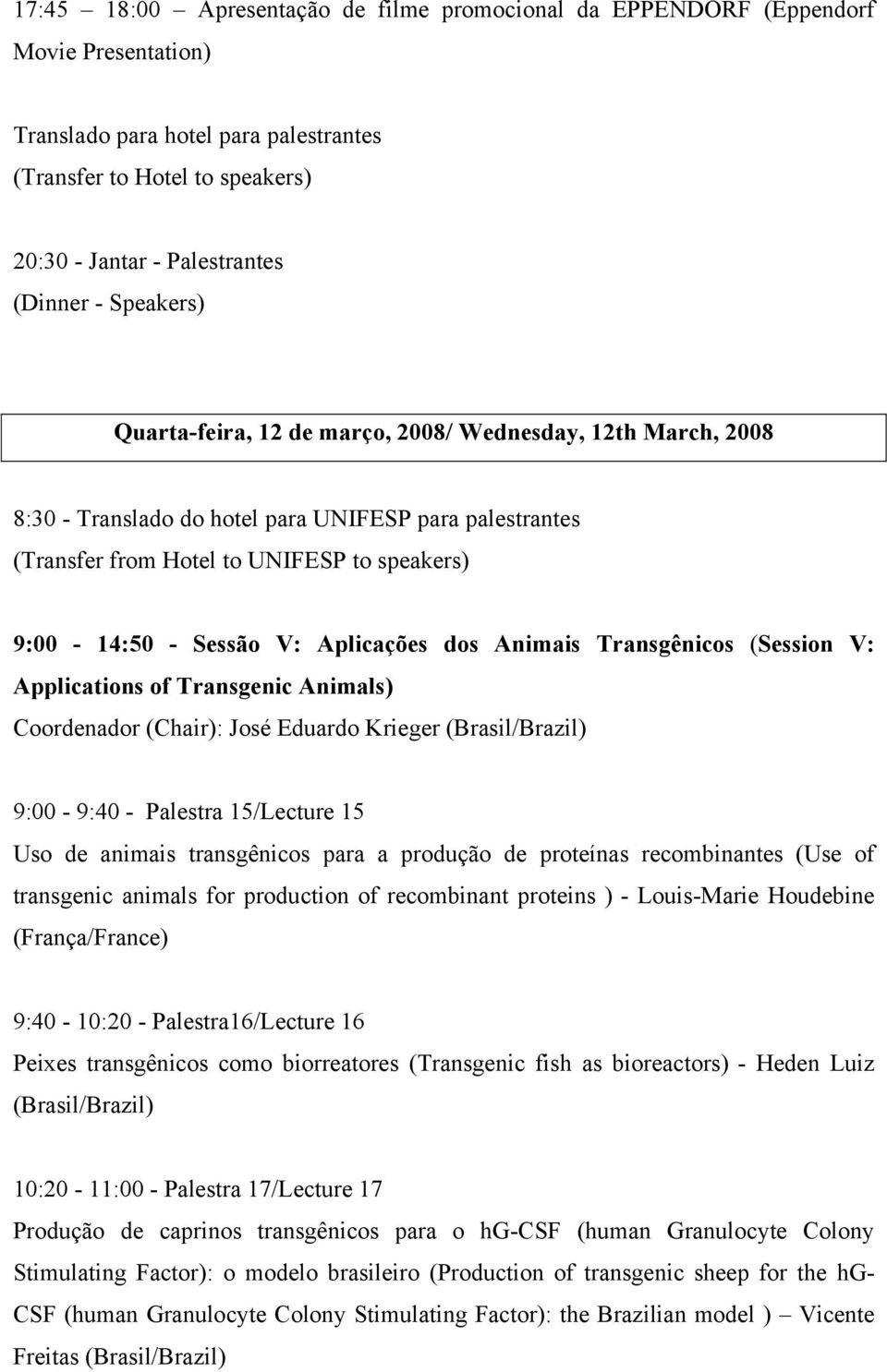 Aplicações dos Animais Transgênicos (Session V: Applications of Transgenic Animals) Coordenador (Chair): José Eduardo Krieger (Brasil/Brazil) 9:00-9:40 - Palestra 15/Lecture 15 Uso de animais