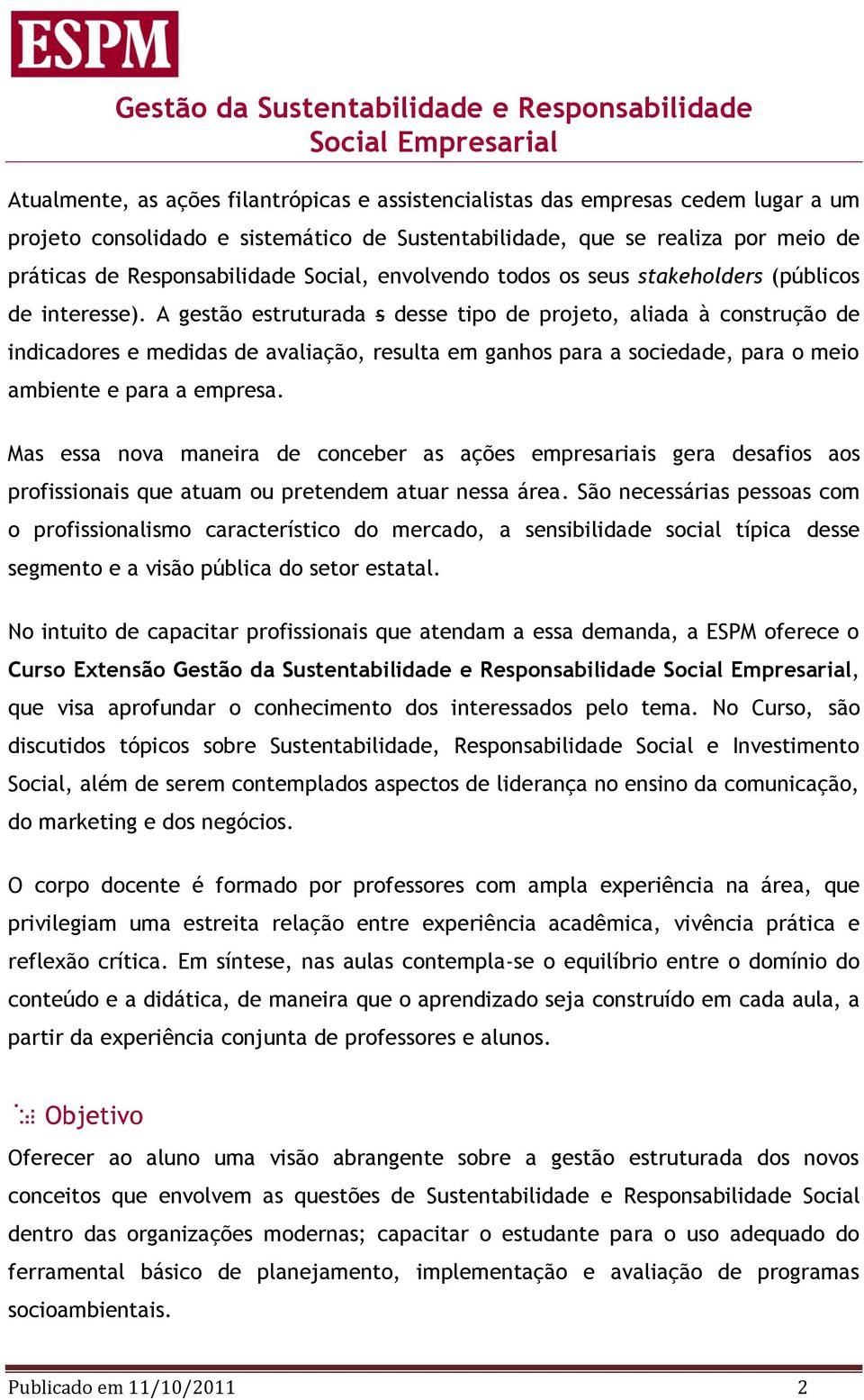 A gestão estruturada s desse tipo de projeto, aliada à construção de indicadores e medidas de avaliação, resulta em ganhos para a sociedade, para o meio ambiente e para a empresa.