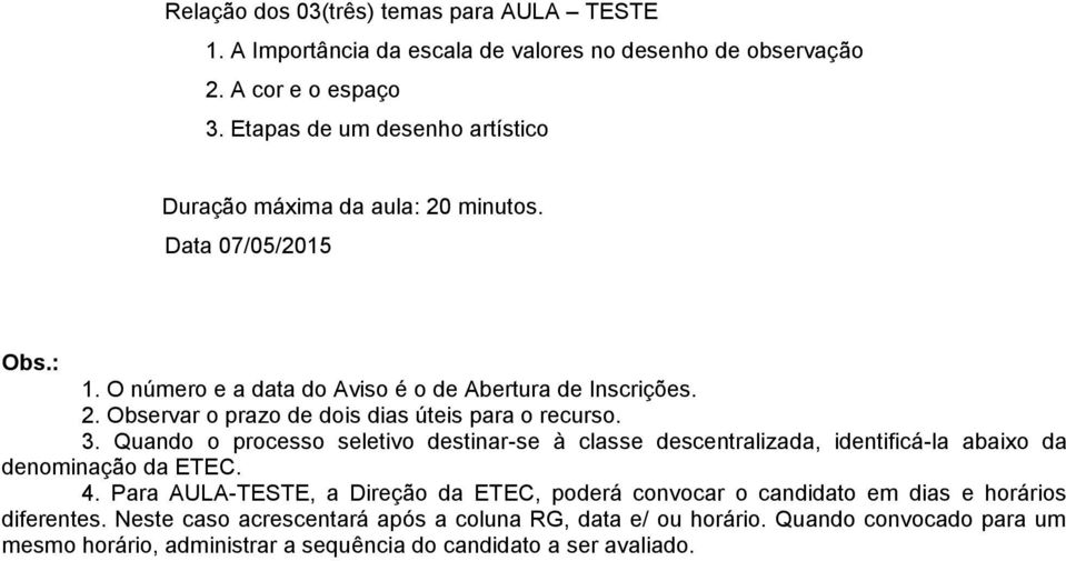 Quando o processo seletivo destinar-se à classe descentralizada, identificá-la abaixo da denominação da ETEC. 4.