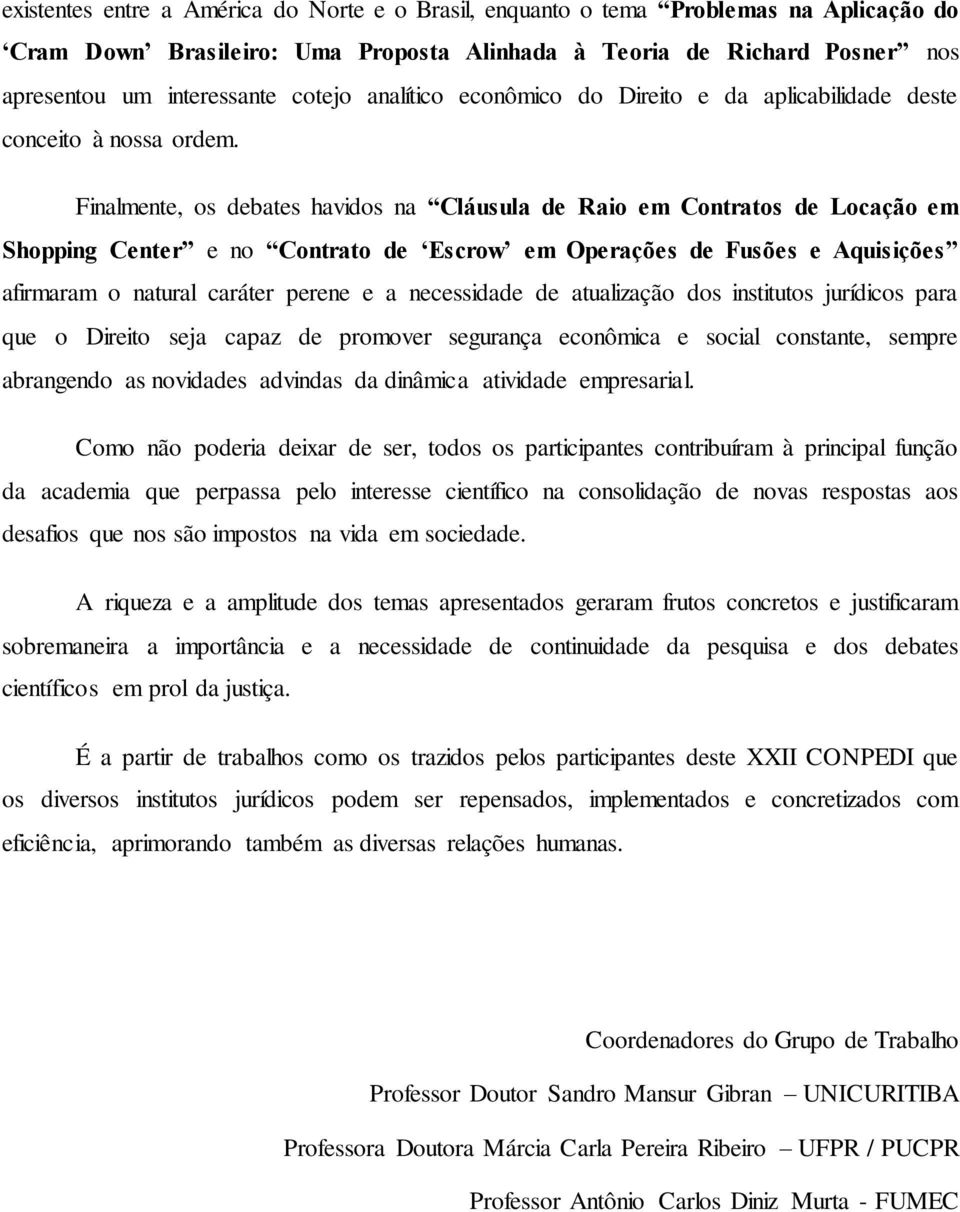 Finalmente, os debates havidos na Cláusula de Raio em Contratos de Locação em Shopping Center e no Contrato de Escrow em Operações de Fusões e Aquisições afirmaram o natural caráter perene e a