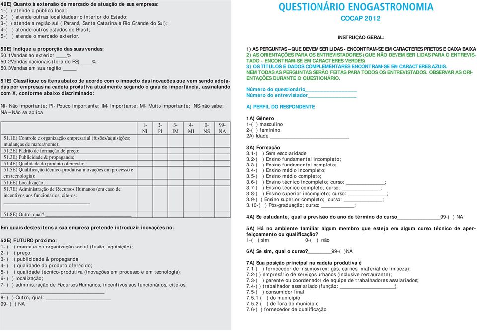 3Vendas em sua região 51E) Classifique os itens abaixo de acordo com o impacto das inovações que vem sendo adotadas por empresas na cadeia produtiva atualmente segundo o grau de importância,