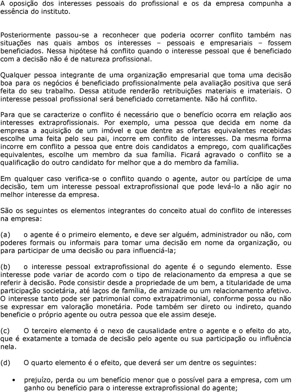 Nessa hipótese há conflito quando o interesse pessoal que é beneficiado com a decisão não é de natureza profissional.