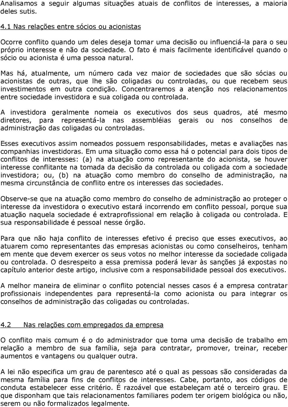 O fato é mais facilmente identificável quando o sócio ou acionista é uma pessoa natural.