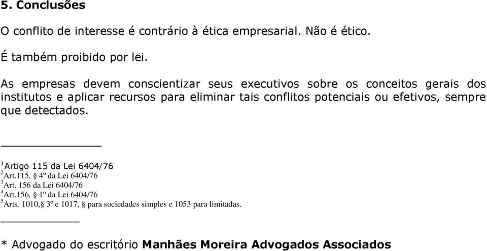 conflitos potenciais ou efetivos, sempre que detectados. 1 Artigo 115 da Lei 6404/76 2 Art.115, 4º da Lei 6404/76 3 Art.