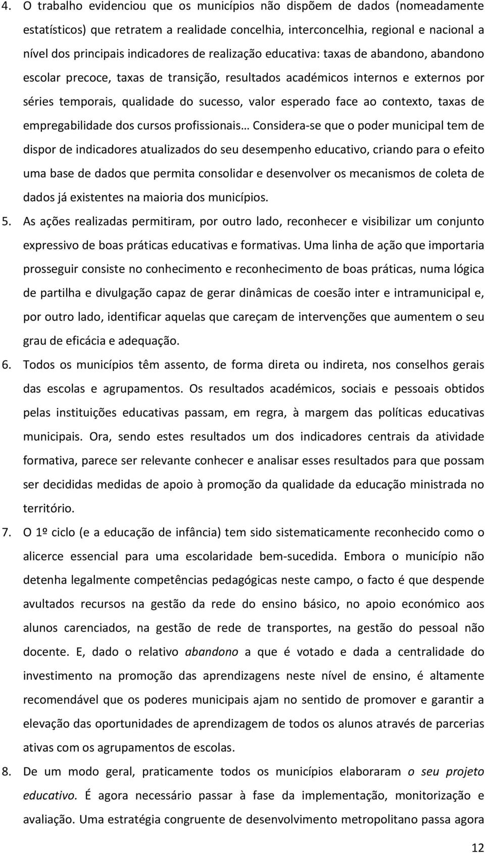 contexto, taxas de empregabilidade dos cursos profissionais Considera-se que o poder municipal tem de dispor de indicadores atualizados do seu desempenho educativo, criando para o efeito uma base de