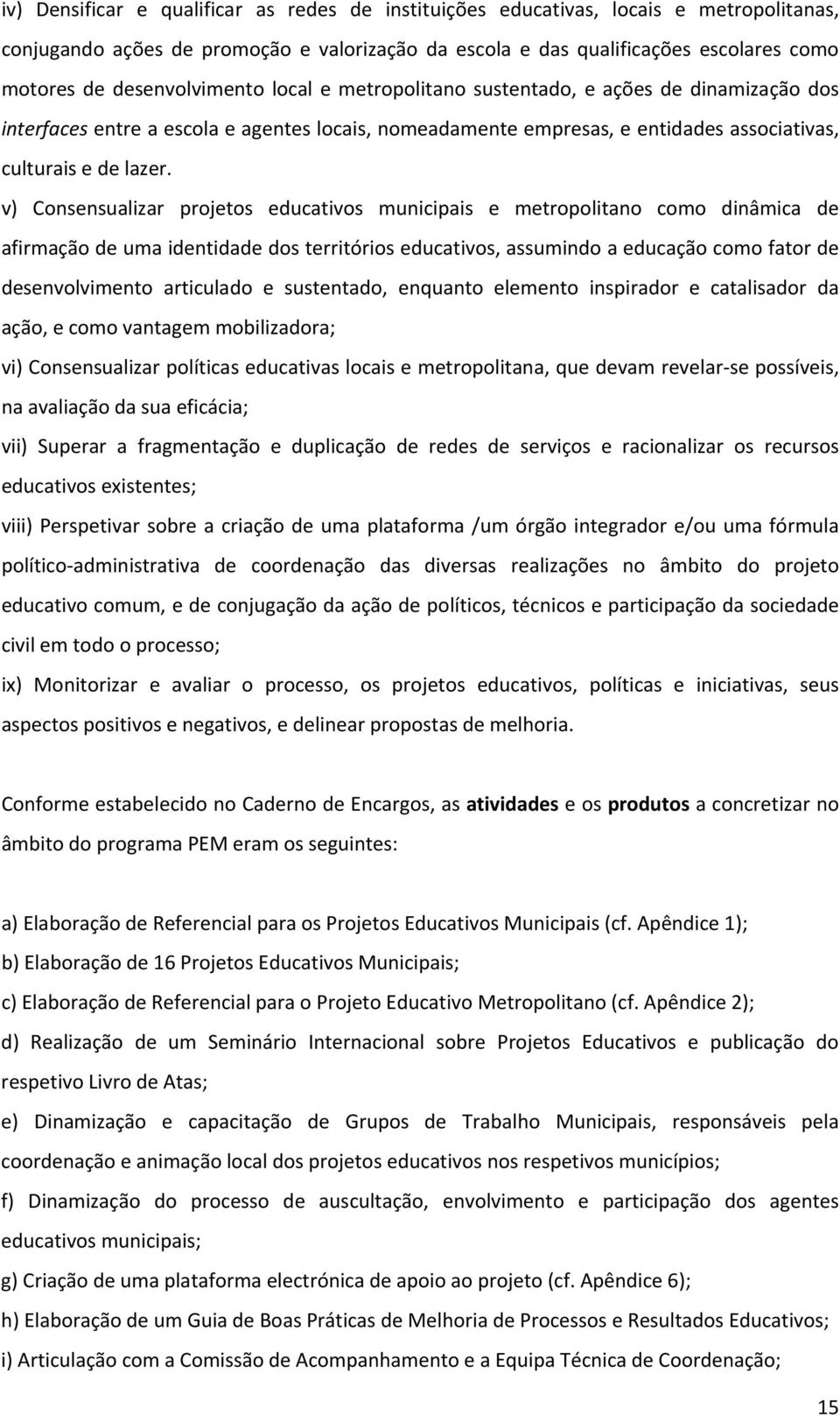 v) Consensualizar projetos educativos municipais e metropolitano como dinâmica de afirmação de uma identidade dos territórios educativos, assumindo a educação como fator de desenvolvimento articulado