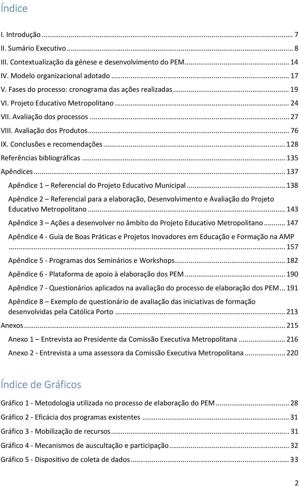 .. 128 Referências bibliográficas... 135 Apêndices... 137 Apêndice 1 Referencial do Projeto Educativo Municipal.