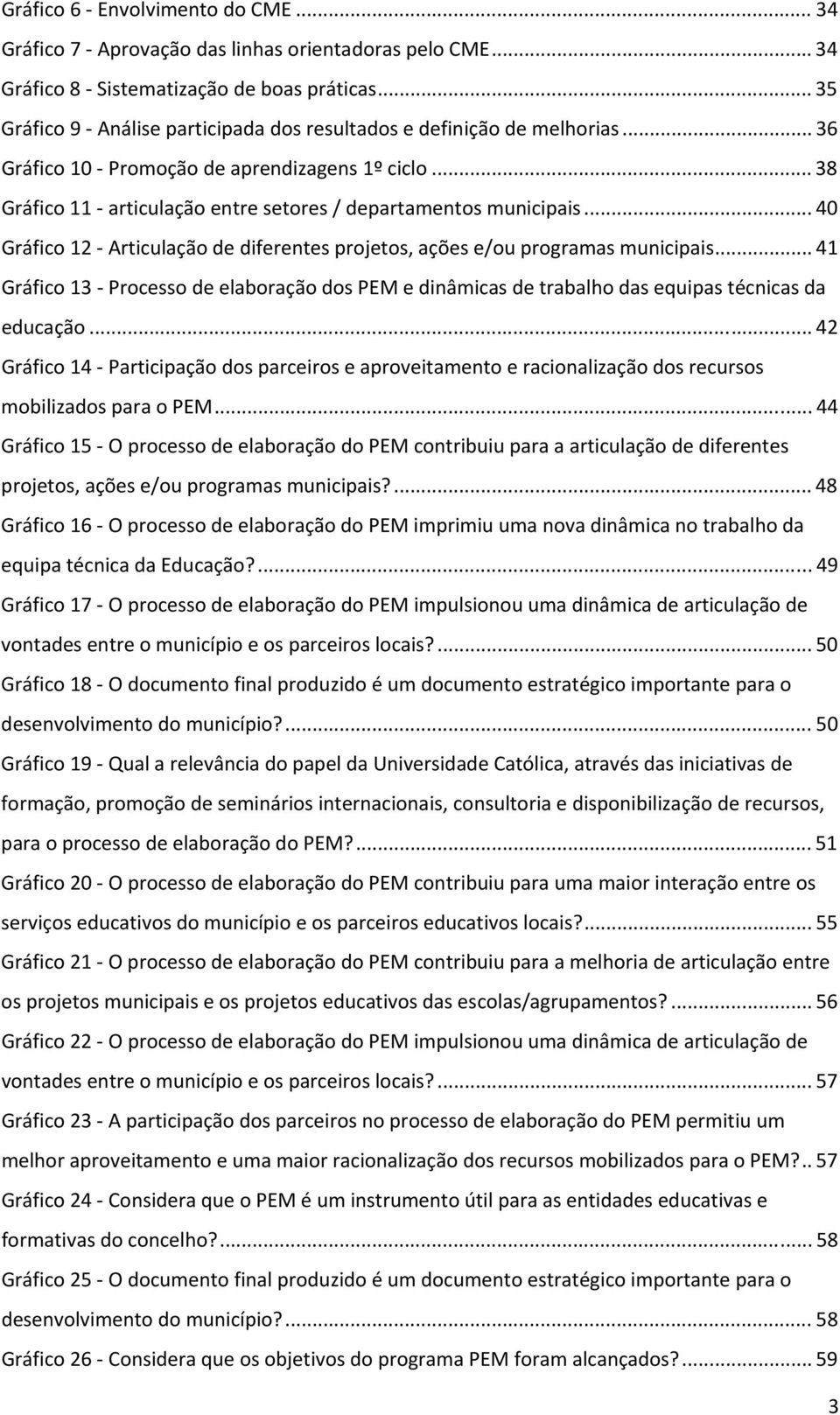 .. 38 Gráfico 11 - articulação entre setores / departamentos municipais... 40 Gráfico 12 - Articulação de diferentes projetos, ações e/ou programas municipais.