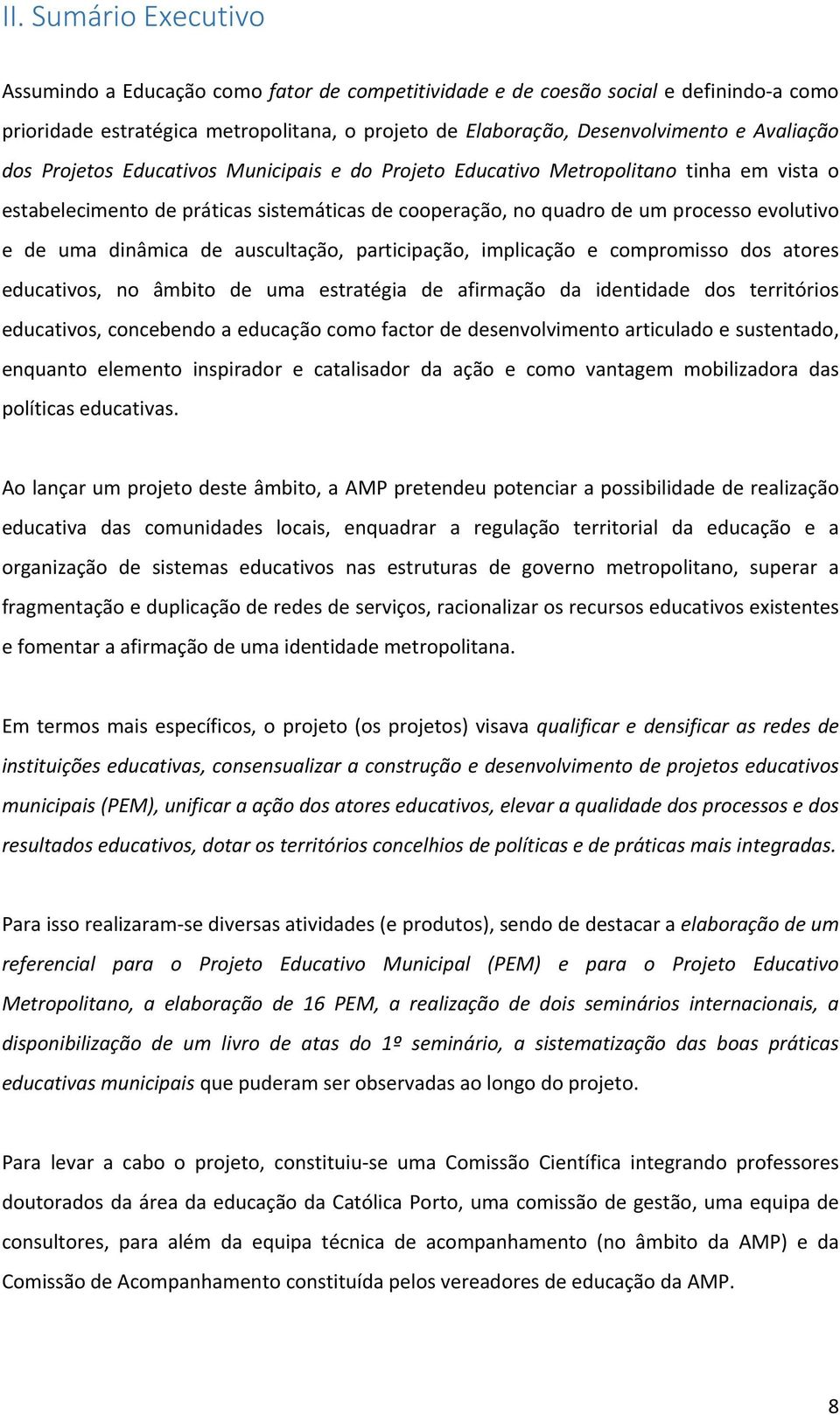 dinâmica de auscultação, participação, implicação e compromisso dos atores educativos, no âmbito de uma estratégia de afirmação da identidade dos territórios educativos, concebendo a educação como