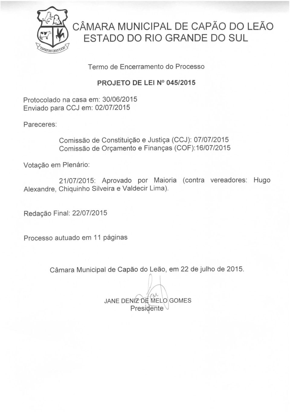 de Orçamento e Finanças (COF): 16/07/2015 21/07/2015: Aprovado por Maioria (contra vereadores: Hugo Alexandre, Chiquinho Silveira e Valdecir