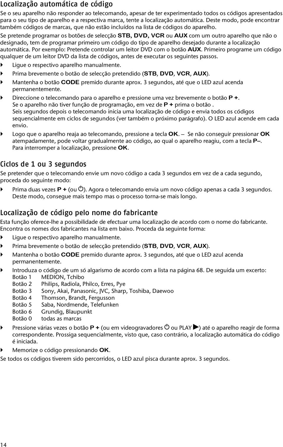 Se pretende programar os botões de selecção STB, DVD, VCR ou AUX com um outro aparelho que não o designado, tem de programar primeiro um código do tipo de aparelho desejado durante a localização