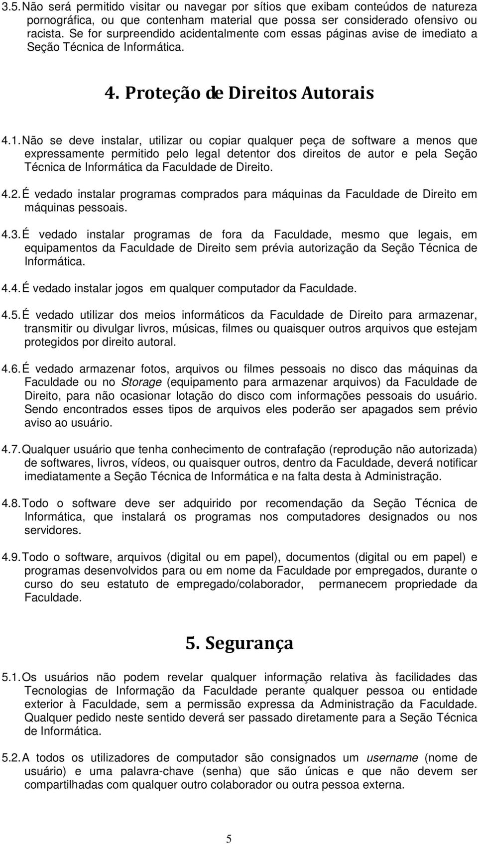 Não se deve instalar, utilizar ou copiar qualquer peça de software a menos que expressamente permitido pelo legal detentor dos direitos de autor e pela Seção Técnica de Informática da Faculdade de