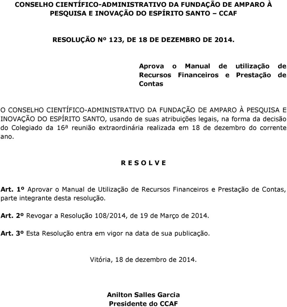 atribuições legais, na forma da decisão do Colegiado da 16ª reunião extraordinária realizada em 18 de dezembro do corrente ano. R E S O L V E Art.