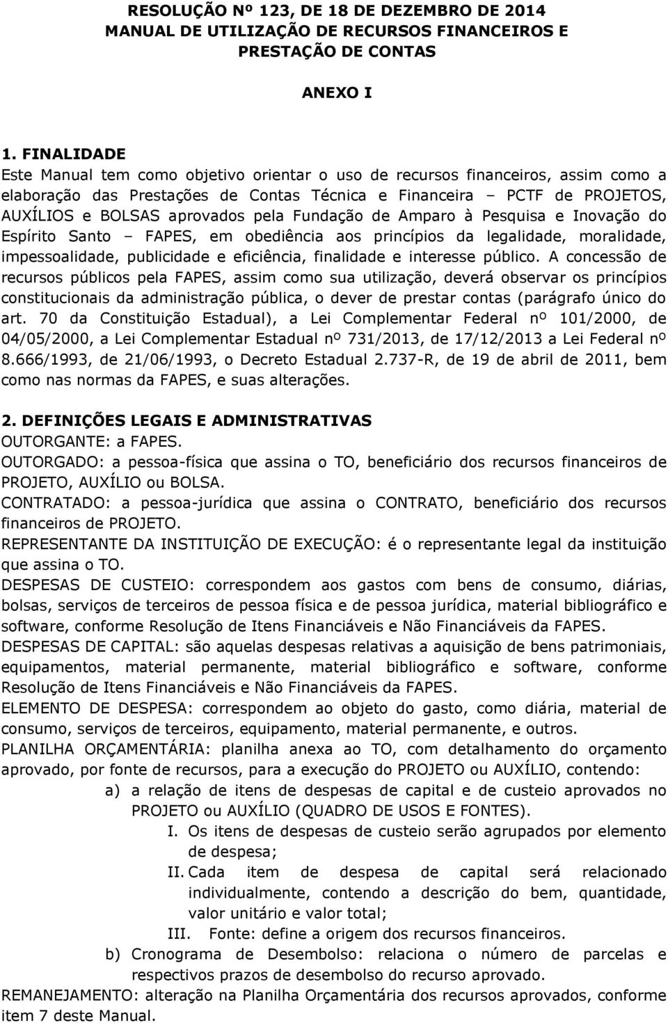 pela Fundação de Amparo à Pesquisa e Inovação do Espírito Santo FAPES, em obediência aos princípios da legalidade, moralidade, impessoalidade, publicidade e eficiência, finalidade e interesse público.