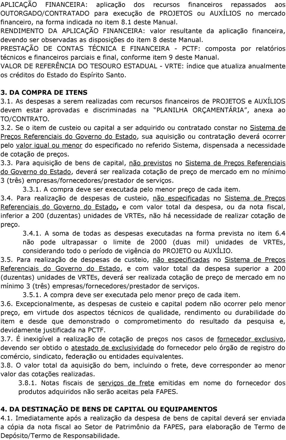 PRESTAÇÃO DE CONTAS TÉCNICA E FINANCEIRA - PCTF: composta por relatórios técnicos e financeiros parciais e final, conforme item 9 deste Manual.