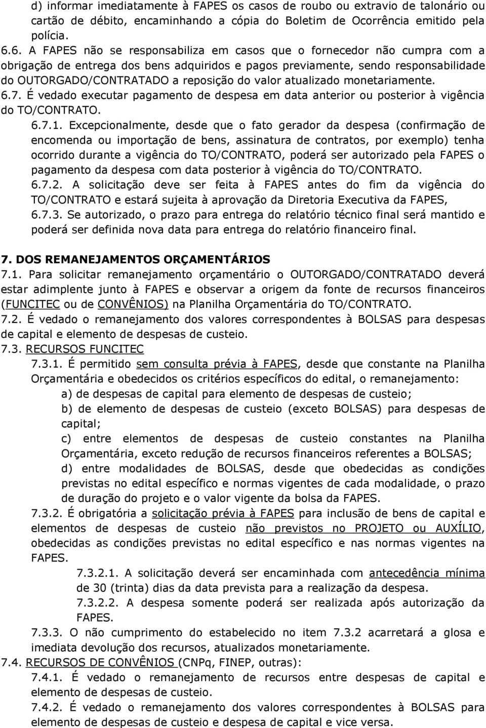 valor atualizado monetariamente. 6.7. É vedado executar pagamento de despesa em data anterior ou posterior à vigência do TO/CONTRATO. 6.7.1.