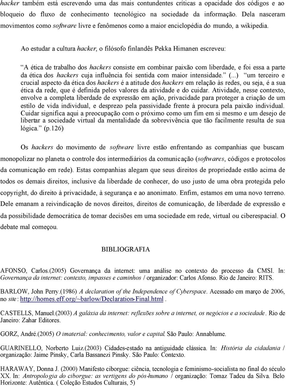 Ao estudar a cultura hacker, o filósofo finlandês Pekka Himanen escreveu: A ética de trabalho dos hackers consiste em combinar paixão com liberdade, e foi essa a parte da ética dos hackers cuja