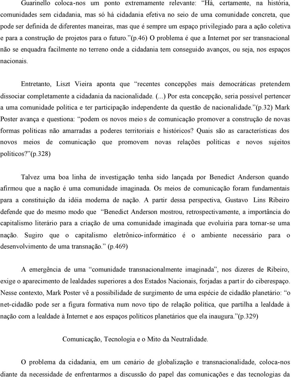 46) O problema é que a Internet por ser transnacional não se enquadra facilmente no terreno onde a cidadania tem conseguido avanços, ou seja, nos espaços nacionais.