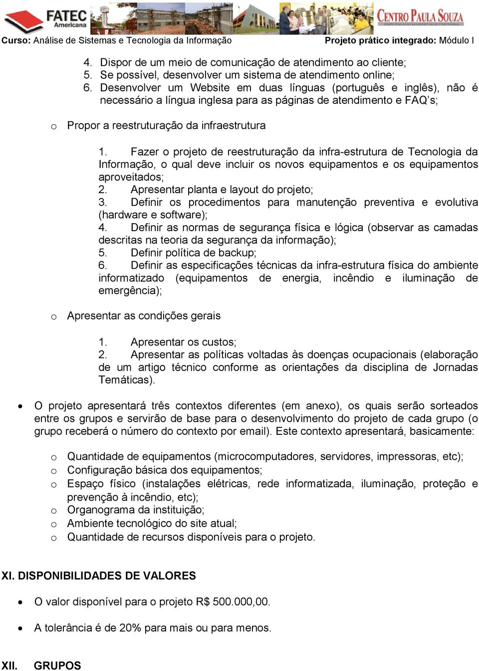 Fazer prjet de reestruturaçã da infra-estrutura de Tecnlgia da Infrmaçã, qual deve incluir s nvs equipaments e s equipaments aprveitads; 2. Apresentar planta e layut d prjet; 3.