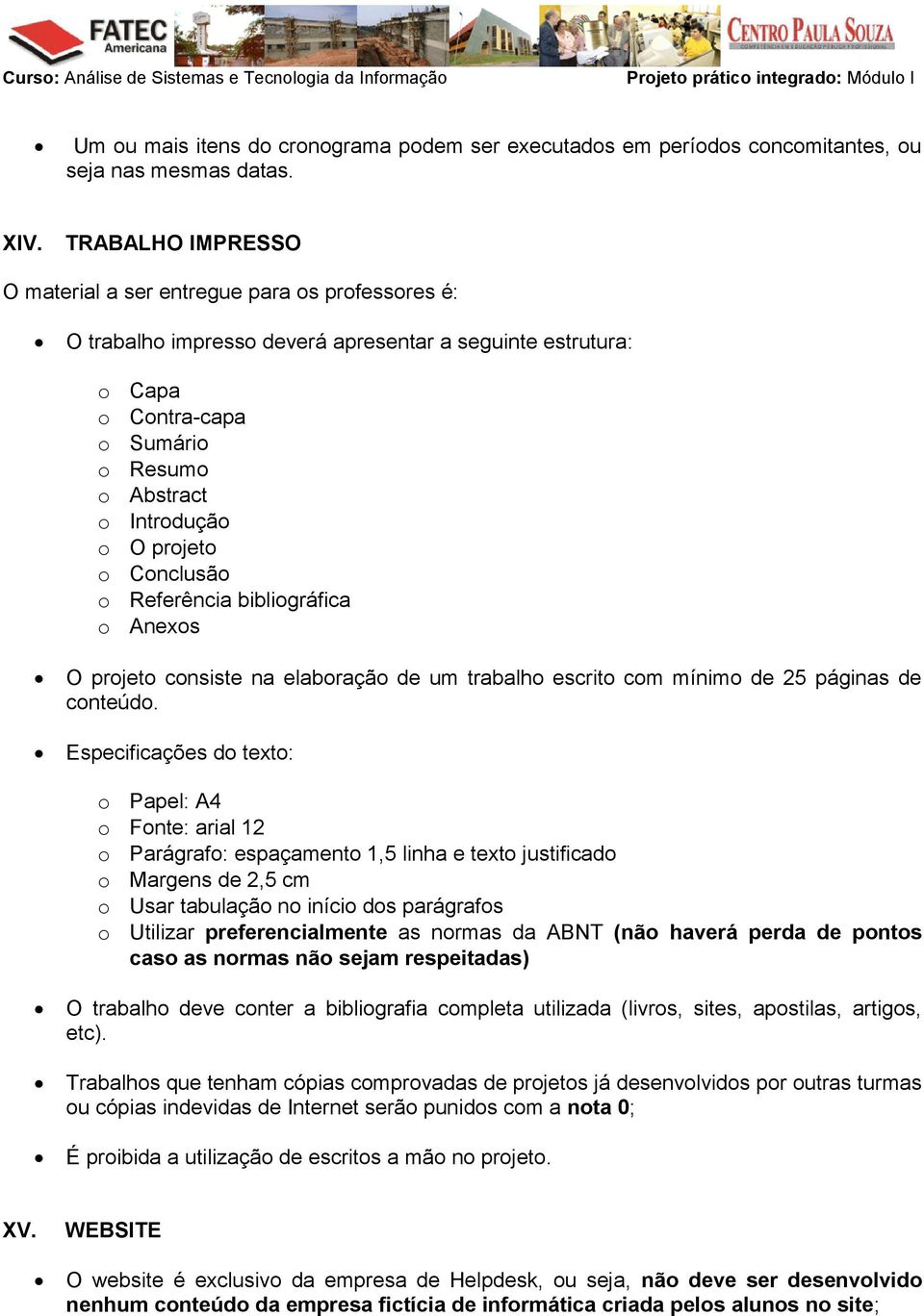 bibligráfica Anexs O prjet cnsiste na elabraçã de um trabalh escrit cm mínim de 25 páginas de cnteúd.