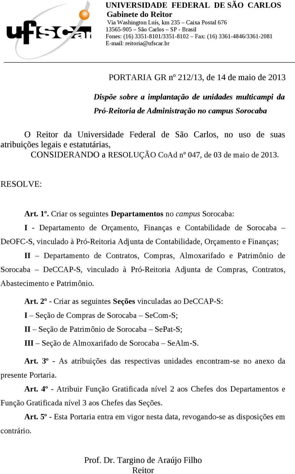 br PORTARIA GR nº 212/13, de 14 de maio de 2013 Dispõe sobre a implantação de unidades multicampi da Pró-Reitoria de Administração no campus Sorocaba O Reitor da Universidade Federal de São Carlos,