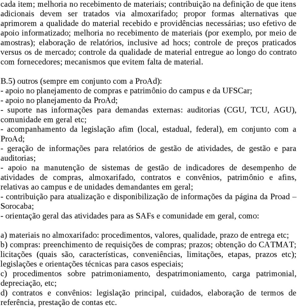 hocs; controle de preços praticados versus os de mercado; controle da qualidade de material entregue ao longo do contrato com fornecedores; mecanismos que evitem falta de material. B.