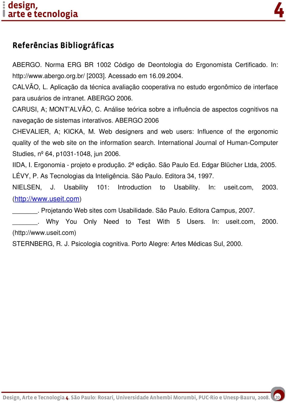 Análise teórica sobre a influência de aspectos cognitivos na navegação de sistemas interativos. ABERGO 2006 CHEVALIER, A; KICKA, M.