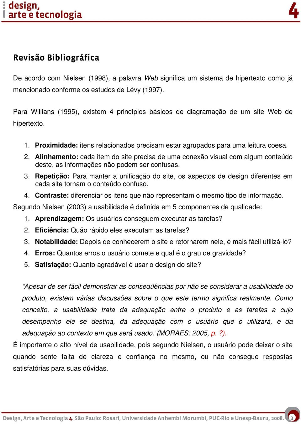 Alinhamento: cada item do site precisa de uma conexão visual com algum conteúdo deste, as informações não podem ser confusas. 3.