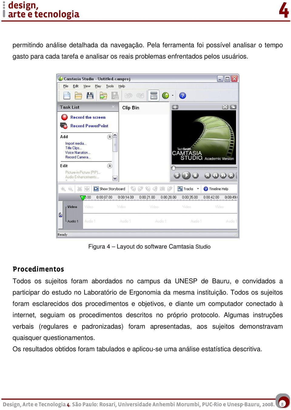 mesma instituição. Todos os sujeitos foram esclarecidos dos procedimentos e objetivos, e diante um computador conectado à internet, seguiam os procedimentos descritos no próprio protocolo.