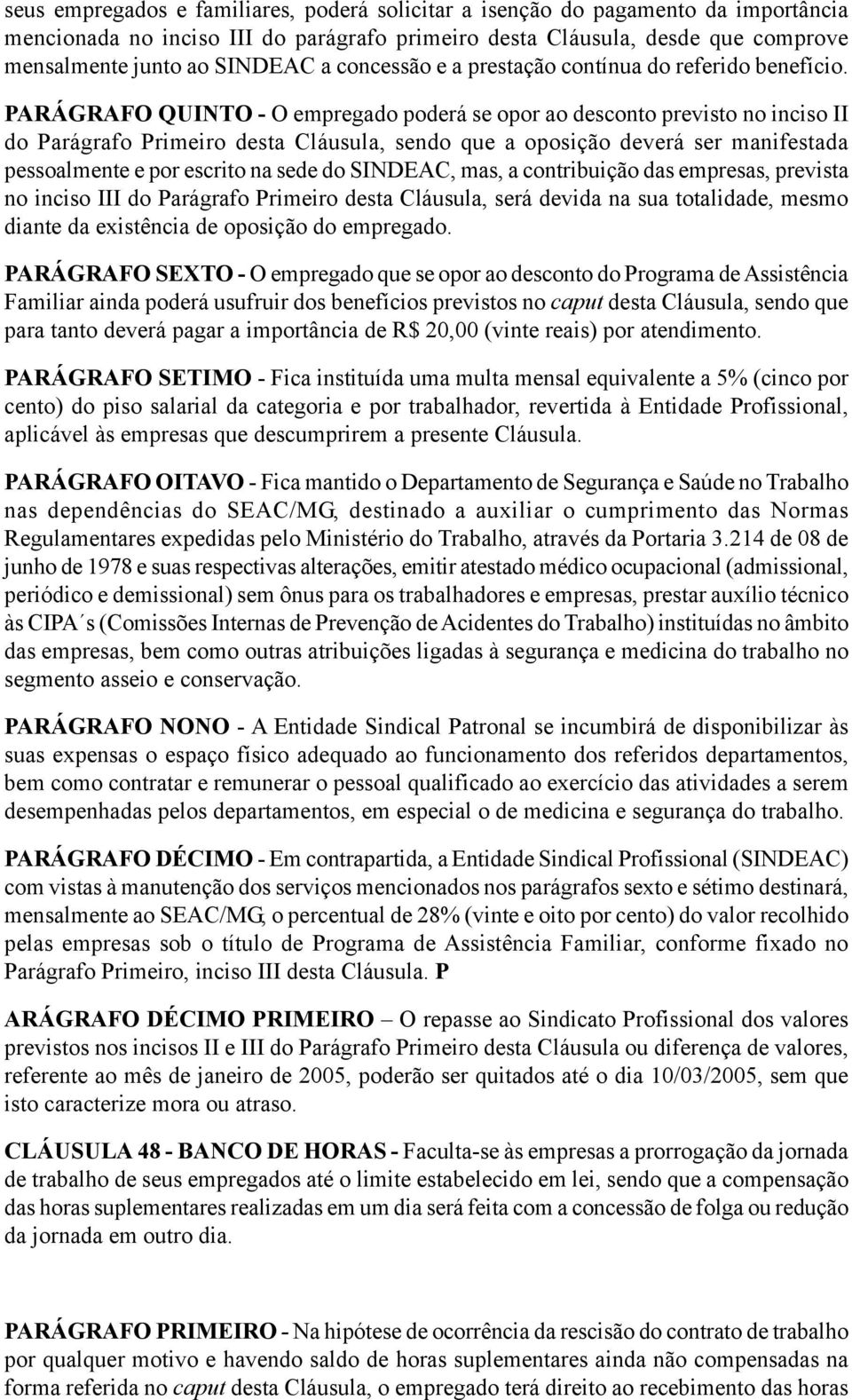 PARÁGRAFO QUINTO - O empregado poderá se opor ao desconto previsto no inciso II do Parágrafo Primeiro desta Cláusula, sendo que a oposição deverá ser manifestada pessoalmente e por escrito na sede do