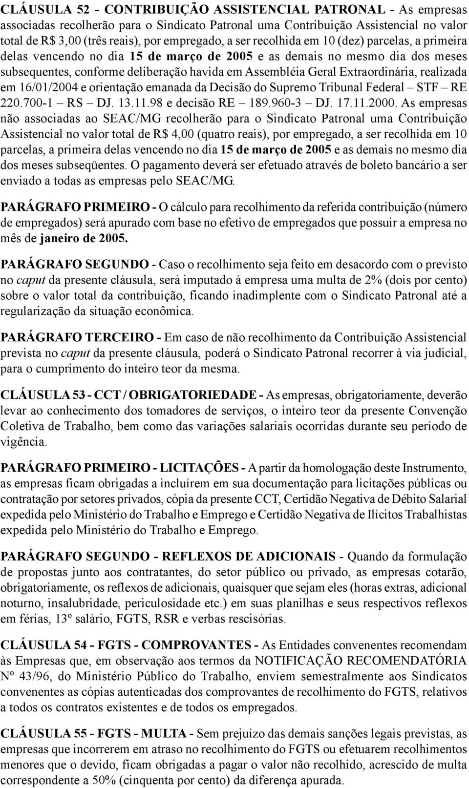 Extraordinária, realizada em 16/01/2004 e orientação emanada da Decisão do Supremo Tribunal Federal STF RE 220.700-1 RS DJ. 13.11.98 e decisão RE 189.960-3 DJ. 17.11.2000.