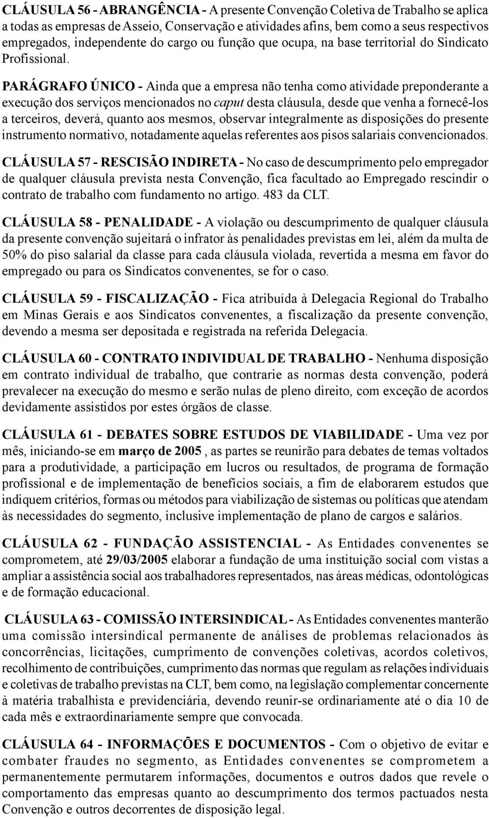 PARÁGRAFO ÚNICO - Ainda que a empresa não tenha como atividade preponderante a execução dos serviços mencionados no caput desta cláusula, desde que venha a fornecê-los a terceiros, deverá, quanto aos