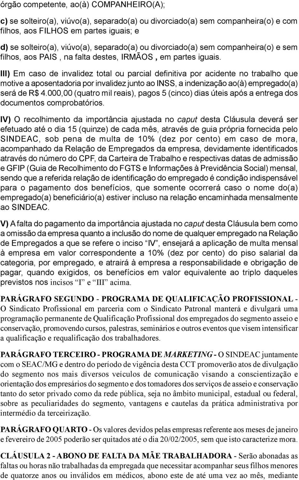 III) Em caso de invalidez total ou parcial definitiva por acidente no trabalho que motive a aposentadoria por invalidez junto ao INSS, a indenização ao(à) empregado(a) será de R$ 4.