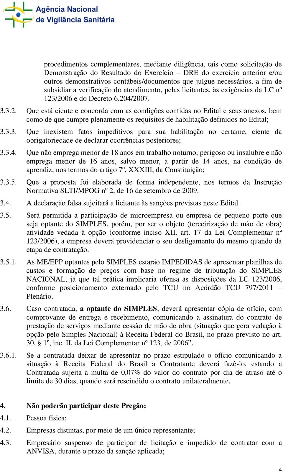 /2006 e do Decreto 6.204/2007. 3.3.2. Que está ciente e concorda com as condições contidas no Edital e seus anexos, bem como de que cumpre plenamente os requisitos de habilitação definidos no Edital; 3.