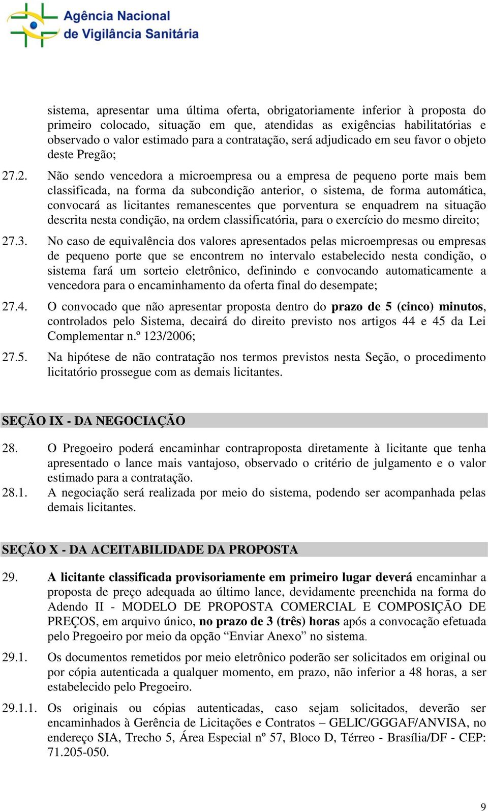 .2. Não sendo vencedora a microempresa ou a empresa de pequeno porte mais bem classificada, na forma da subcondição anterior, o sistema, de forma automática, convocará as licitantes remanescentes que