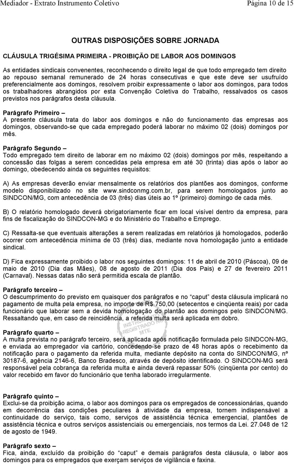 trabalhadores abrangidos por esta Convenção Coletiva do Trabalho, ressalvados os casos previstos nos parágrafos desta cláusula.