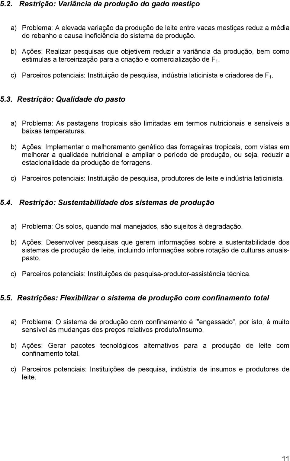 c) Parceiros potenciais: Instituição de pesquisa, indústria laticinista e criadores de F 1. 5.3.