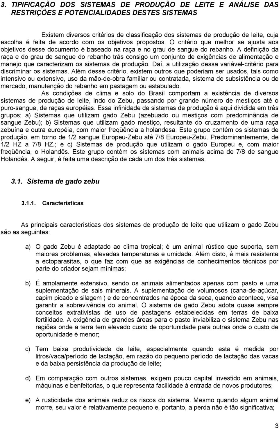 A definição da raça e do grau de sangue do rebanho trás consigo um conjunto de exigências de alimentação e manejo que caracterizam os sistemas de produção.