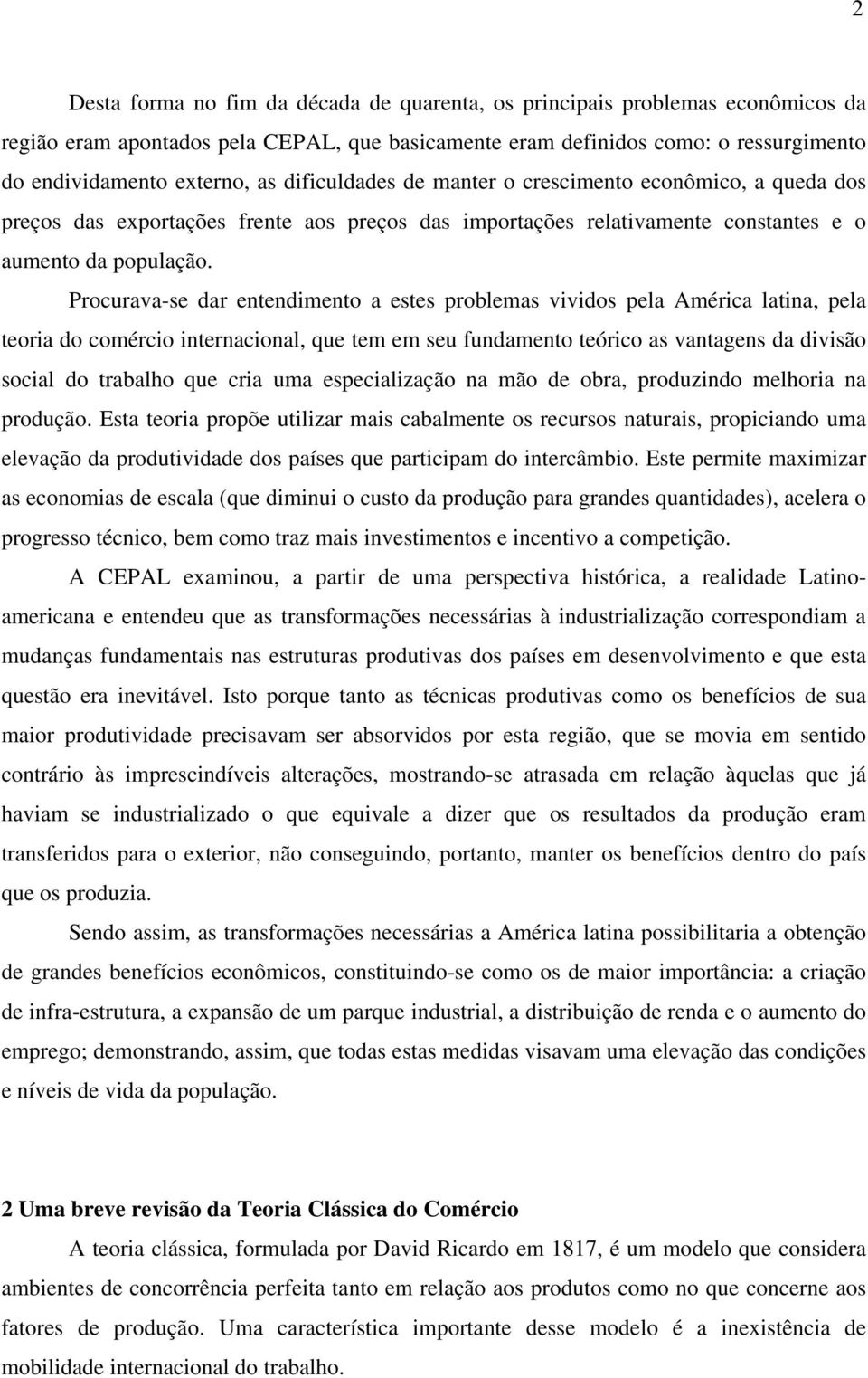 Procurava-se dar entendimento a estes problemas vividos pela América latina, pela teoria do comércio internacional, que tem em seu fundamento teórico as vantagens da divisão social do trabalho que