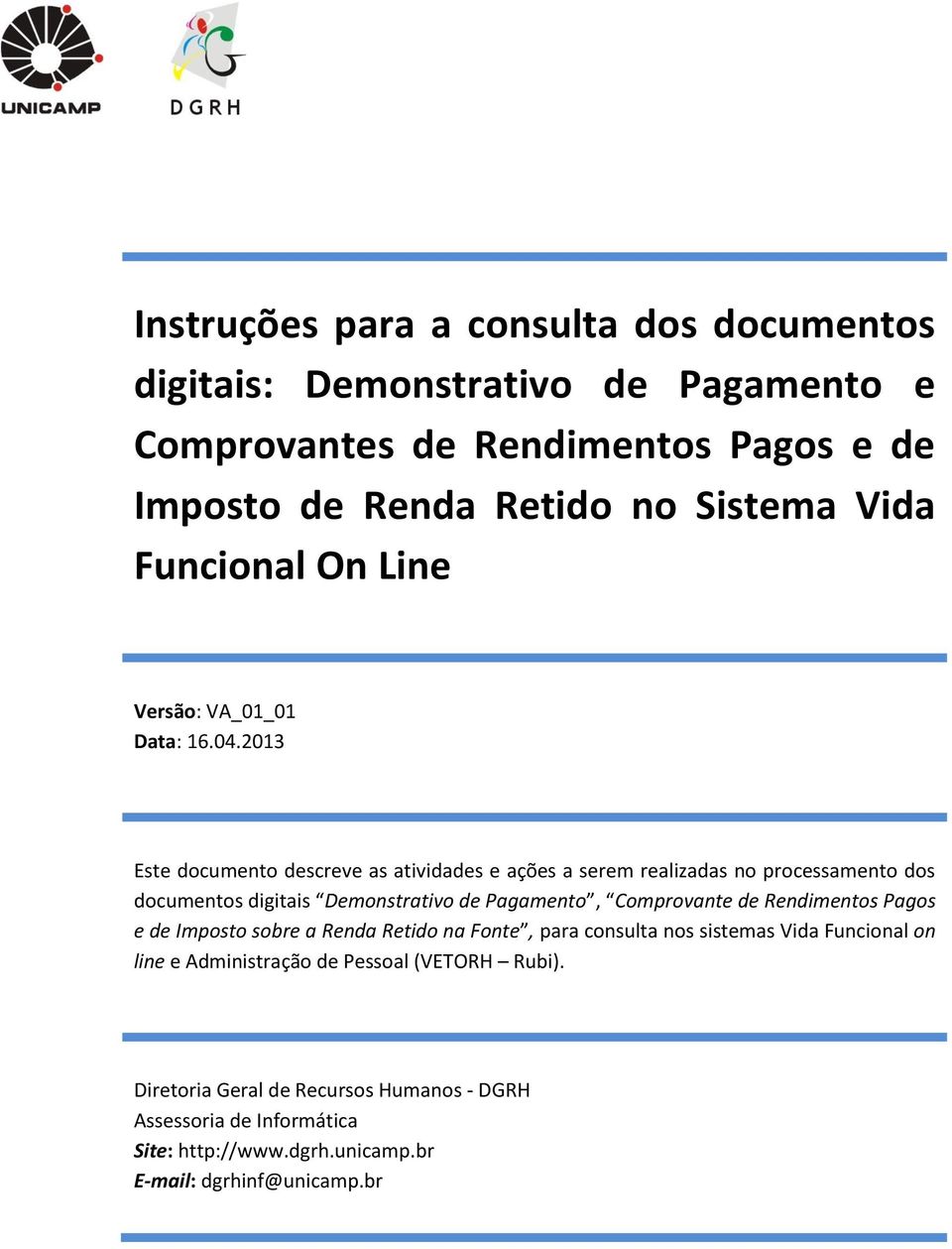 2013 Este documento descreve as atividades e ações a serem realizadas no processamento dos documentos digitais Demonstrativo de Pagamento, Comprovante de