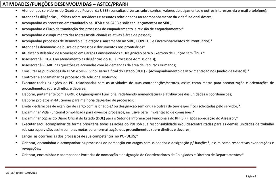 no SIRH; Acompanhar o Fluxo de tramitação dos processos de enquadramento e revisão de enquadramento;* Acompanhar o cumprimento das Metas Institucionais relativas à área de pessoal; Acompanhar