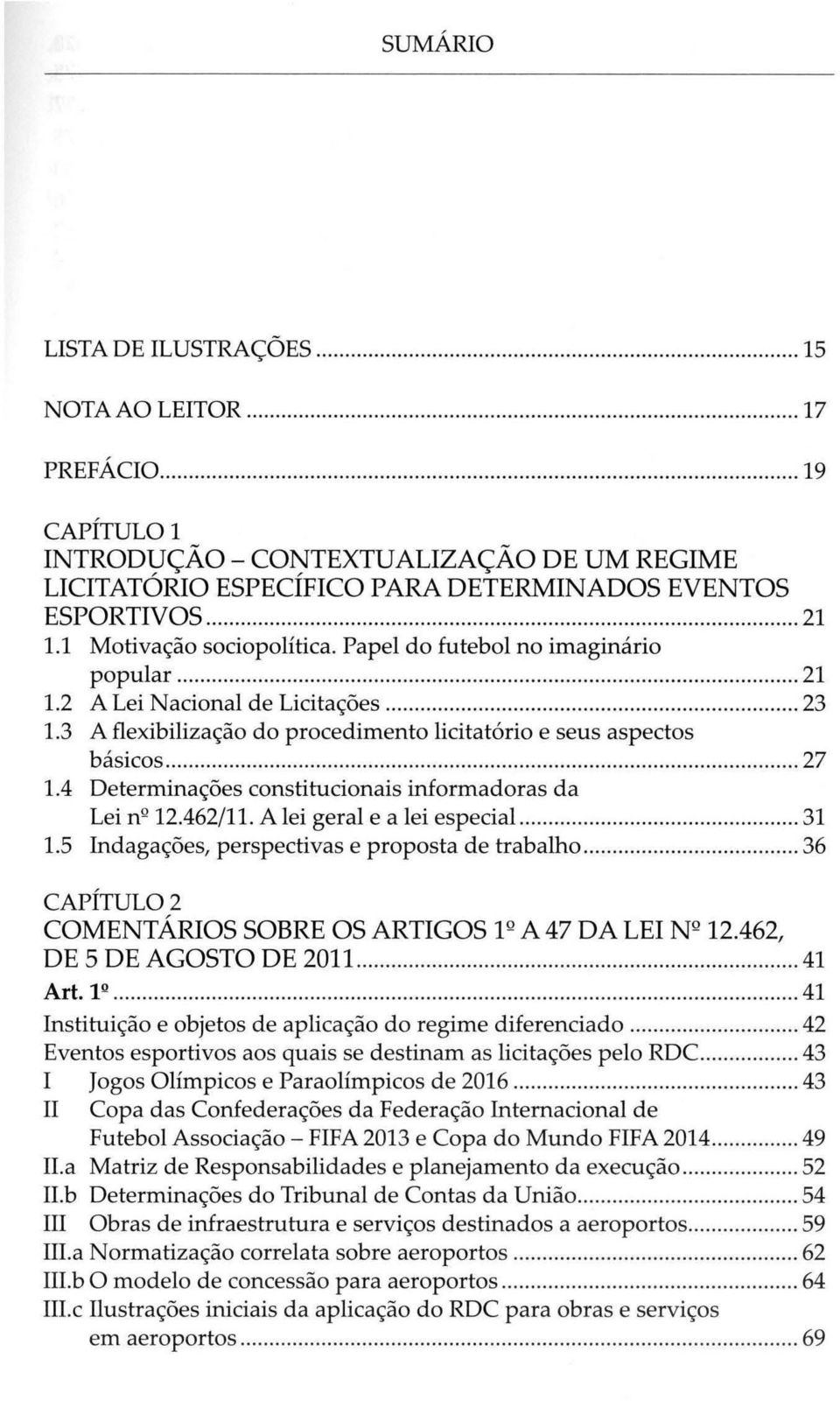 Papel do futebol no imaginário popular.......... 21 1.2 A Lei Nacional de Licitações......... 23 1.3 A flexibilização do procedimento licita tório e seus aspectos básicos...... 27 1.