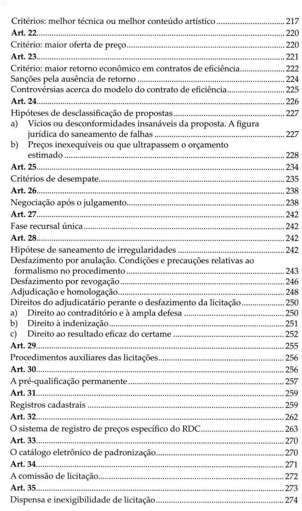 .. 227 a) Vícios ou desconformidades insanáveis da proposta. A figura jurídica do saneamento de falhas........ 227 b) Preços inexequíveis ou que ultrapassem o orçamento estimado........ 228 Art. 25.